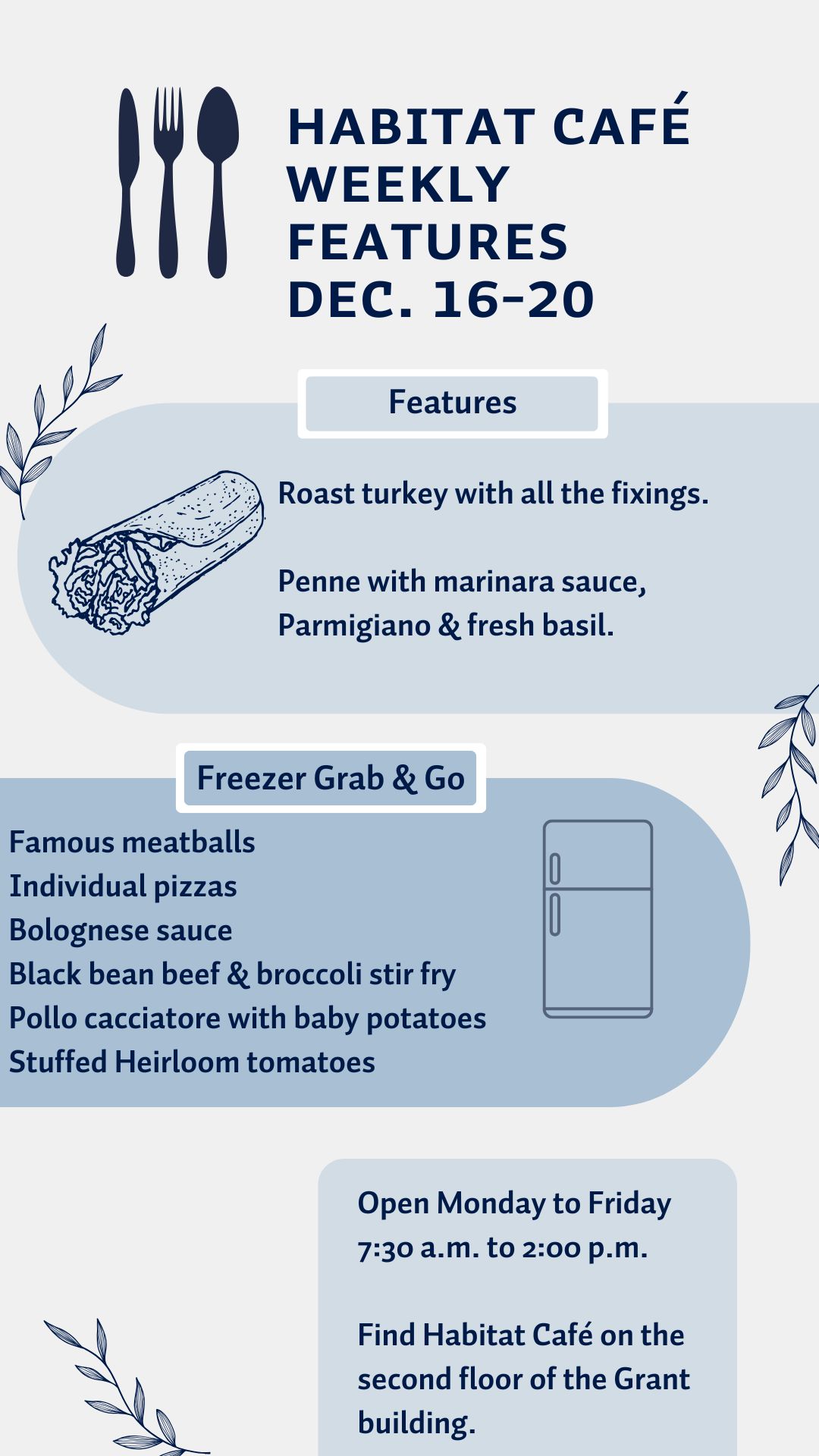 Habitat menu for the week of December 16-20 Rotational options  Roast turkey with all the fixings.  Penne with marinara sauce, Parmigiano & fresh basil. Freezer Grab & Go  Famous meatballs Individual pizzas Bolognese sauce Black bean beef & broccoli stir fry Pollo cacciatore with baby potatoes RRU Heirloom organic stuffed tomatoes with rice and nugget potatoes (vegetarian)