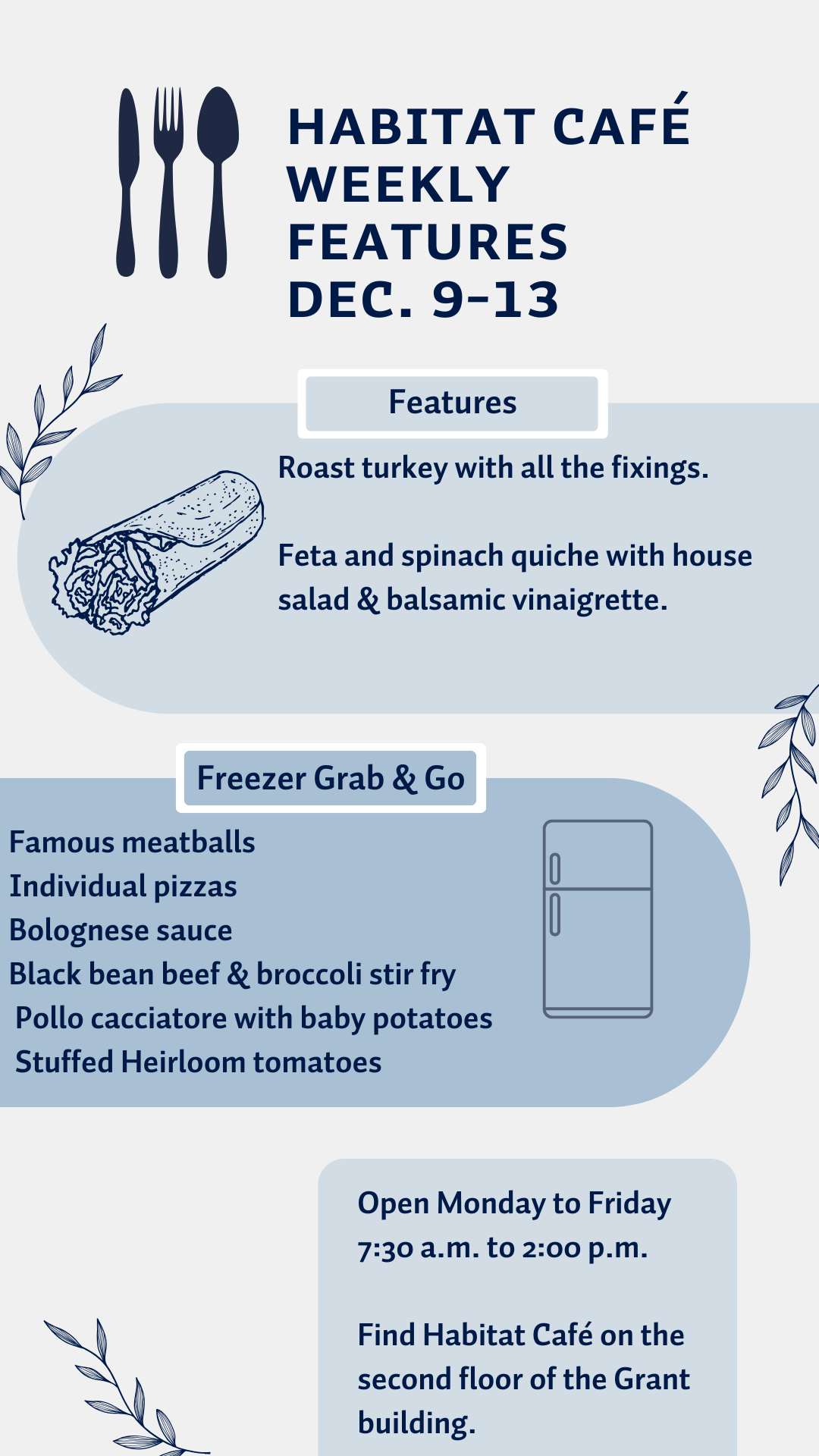 Habitat menu for the week of December 9-13 Rotational options  Roast turkey with all the fixings.  Feta and spinach quiche with house salad & balsamic vinaigrette. Freezer Grab & Go  Famous meatballs Individual pizzas Bolognese sauce Black bean beef & broccoli stir fry Pollo cacciatore with baby potatoes RRU Heirloom organic stuffed tomatoes with rice and nugget potatoes (vegetarian)